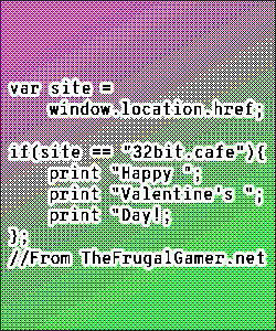 var site = window.location.href; if(site == '32bit.cafe') { print 'Happy '; print 'Valentine's '; print 'Day!'; };
